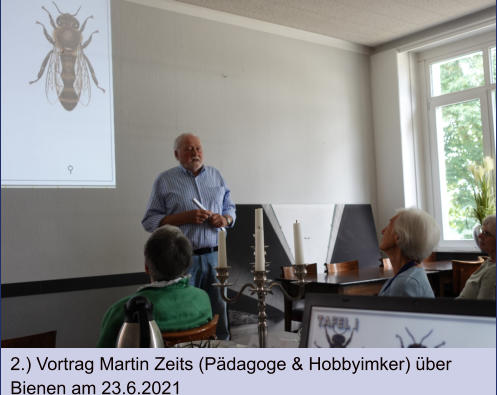 2.) Vortrag Martin Zeits (Pädagoge & Hobbyimker) über  Bienen am 23.6.2021